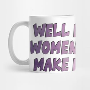 Well Behaved Women Rarely Make History Mug